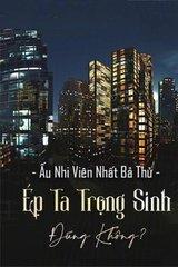 Ép Ta Trọng Sinh Đúng Không 